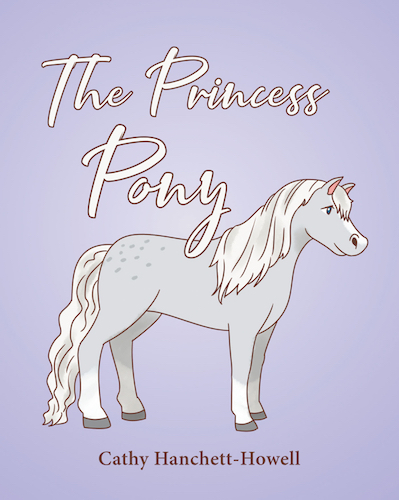 Author Cathy Hanchett-Howell’s New Book, “The Princess Pony,” is a Riveting Story of a Knight Who Must Set Off to Locate the Perfect Gift for the Princess’s Birthday